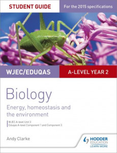 WJEC/Eduqas A-level Year 2 Biology Student Guide: Energy, homeostasis and the environment by Andy Clarke