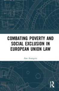 Combating Poverty and Social Exclusion in European Union Law by Ane Aranguiz