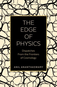 The Edge of Physics: Dispatches from the Frontiers of Cosmology by Anil Ananthaswamy