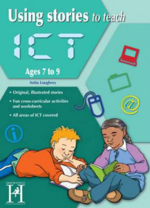 Using Stories to Teach ICT. Ages 7-9 by Anita Loughrey