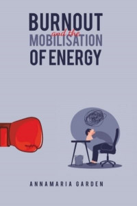 Burnout and the Mobilisation of Energy by Anna-Maria Garden