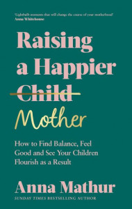 Raising a Happier Mother by Anna Mathur (Hardback)