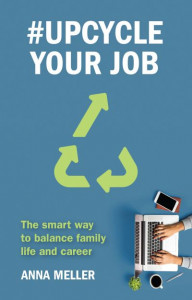 #Upcycle Your Job: The smart way to balance family life and career by Anna Meller