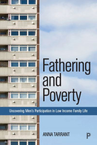 Fathering and Poverty: Uncovering Men's Participation in Low-Income Family Life by Anna Tarrant (University of Lincoln)