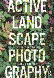 Active Landscape Photography. Diverse Practices by Anne C. Godfrey (Hardback)
