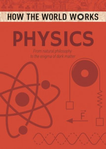 How the World Works: Physics: From natural philosophy to the enigma of dark matter by Anne Rooney