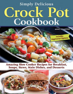 Simply Delicious Crock Pot Cookbook by Anne Schaeffer