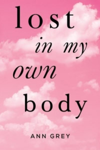 Lost in My Own Body by Ann Grey