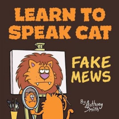 Learn To Speak Cat by Anthony Smith
