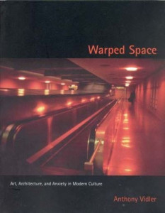 Warped Space: Art, Architecture, and Anxiety in Modern Culture by Anthony Vidler (Dean and Professor, The Cooper Union)