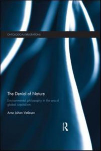The Denial of Nature: Environmental philosophy in the era of global capitalism by Arne Johan Vetlesen (University of Oslo, Norway)