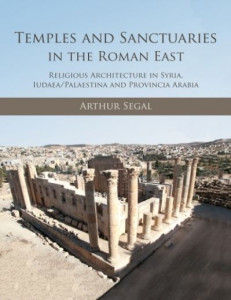 Temples and Sanctuaries in the Roman East by Arthur Segal