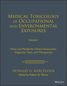Medical Toxicology of Occupational and Environment al Exposures to Metal and Metalloids: Clinical Ass essment, Diagnostic Tests, and Therapeutics, Vol 1 by Barceloux (Hardback)
