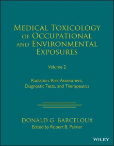 Medical Toxicology of Occupational and Environment al Exposures to Radiation: Risk Assessment, Diagno stic Tests, and Therapeutics, Volume 2 by Barceloux (Hardback)