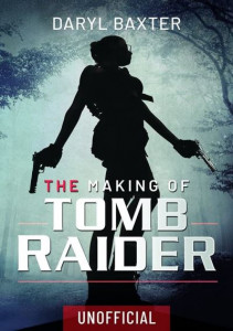 The Making of Tomb Raider by Daryl Baxter (Hardback)