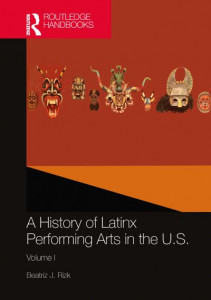 A History of Latinx Performing Arts in the U.S. Volume I by Beatriz J. Rizk (Hardback)