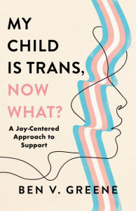 My Child Is Trans, Now What? by Benjamin Greene (Hardback)