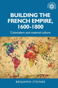 Building the French Empire, 1600-1800 by Benjamin Steiner