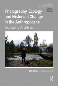 Photography, Ecology and Historical Change in the Anthropocene by Bergit Arends (Hardback)