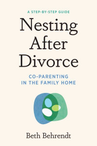 Nesting After Divorce by Beth Behrendt