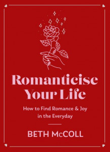 Romanticise Your Life by Beth McColl (Hardback)