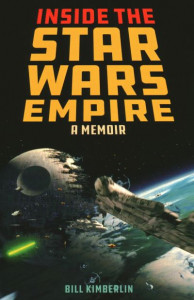 Inside the Star Wars Empire: A Memoir by Bill Kimberlin