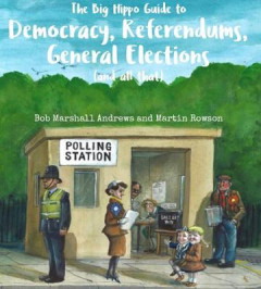 The Big Hippo Guide to Democracy, Referendums, General Elections (And All That) by Bob Marshall-Andrews