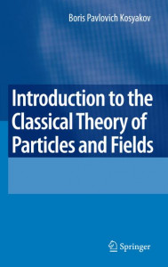 Introduction to the Classical Theory of Particles and Fields by Boris Kosyakov (Hardback)