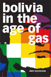 Bolivia in the Age of Gas by Bret Darin Gustafson