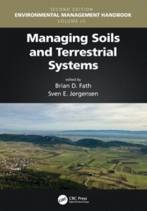 Environmental Management Handbook. Volume III Managing Soils and Terrestrial Systems by Brian D. Fath