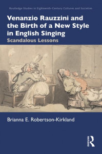 Venanzio Rauzzini and the Birth of a New Style in English Singing by Brianna E. Robertson-Kirkland