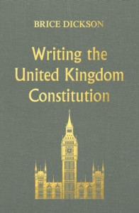 Writing the United Kingdom Constitution by Brice Dickson (Hardback)