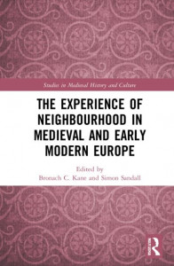 The Experience of Neighbourhood in Medieval and Early Modern Europe by Bronach Christina Kane