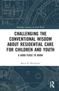 Challenging the Conventional Wisdom About Residential Care for Children and Youth by Bruce B. Henderson (Hardback)