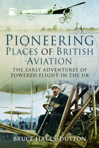 Pioneering Places of British Aviation by Bruce Hales-Dutton (Hardback)