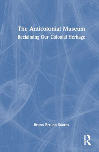 The Anticolonial Museum by Bruno Brulon Soares (Hardback)