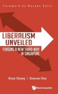 Liberalism Unveiled: Forging A New Third Way In Singapore by Bryan Yi Da Cheang (Hardback)