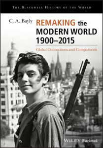 Remaking the Modern World 1900-2015 by C. A. Bayly