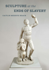 Sculpture at the Ends of Slavery (Book 9) by Caitlin Meehye Beach (Hardback)