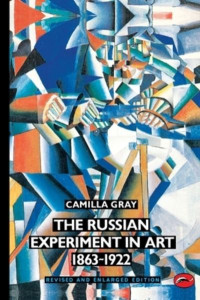 The Russian Experiment in Art 1863-1922 by Camilla Gray