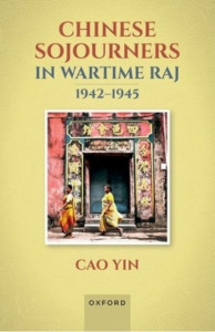 Chinese Sojourners in Wartime Raj, 1942-45 by Cao Yin (Hardback)