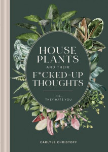 Houseplants and Their Fucked-Up Thoughts by Carlyle Christoff (Hardback)