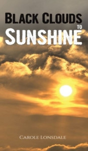 Black Clouds to Sunshine by Carole Lonsdale