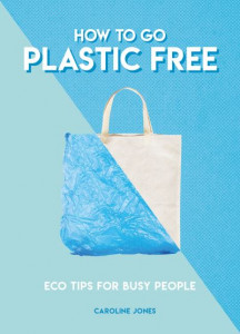How to Go Plastic Free by Caroline Jones