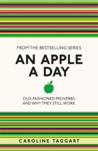 An Apple A Day: Old-Fashioned Proverbs and Why They Still Work by Caroline Taggart