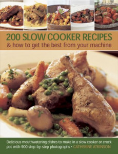 200 Slow Cooker Recipes & How to Get the Best from Your Machine by Catherine Atkinson