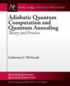Adiabatic Quantum Computation and Quantum Annealing: Theory and Practice by Catherine C. McGeoch