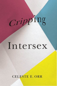 Cripping Intersex by Celeste E. Orr