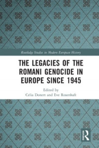 The Legacies of the Romani Genocide in Europe Since 1945 by Celia Donert
