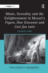 Music, Sexuality and the Enlightenment in Mozart's Figaro, Don Giovanni and Così Fan Tutte by Charles Ford (Hardback)